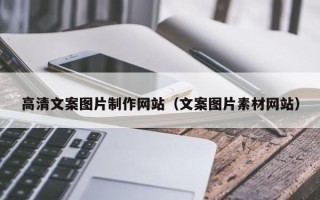 昌都高清文案图片制作网站（文案图片素材网站）